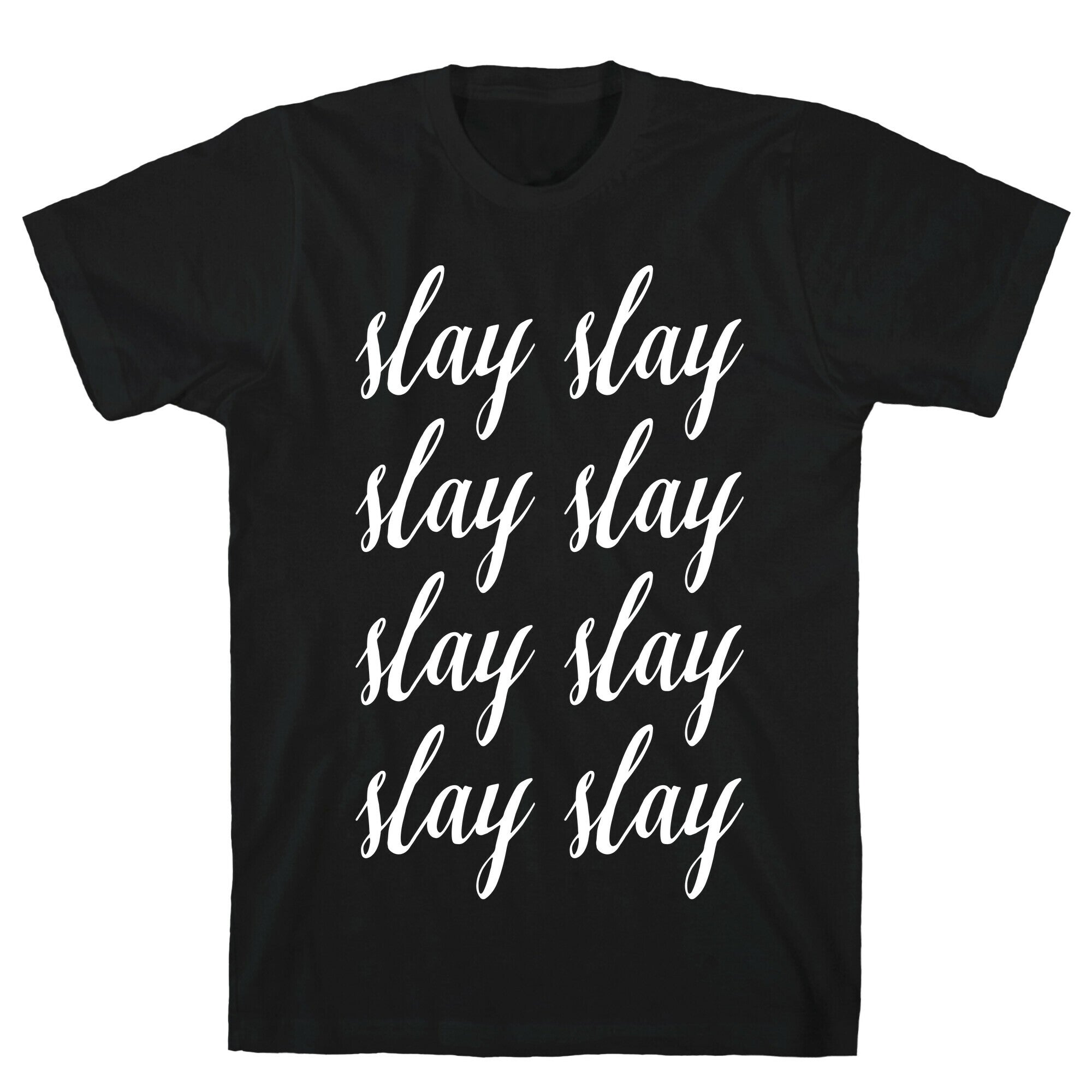 Slay Slay Slay Slay (Cursive) T-Shirt | LookHUMAN