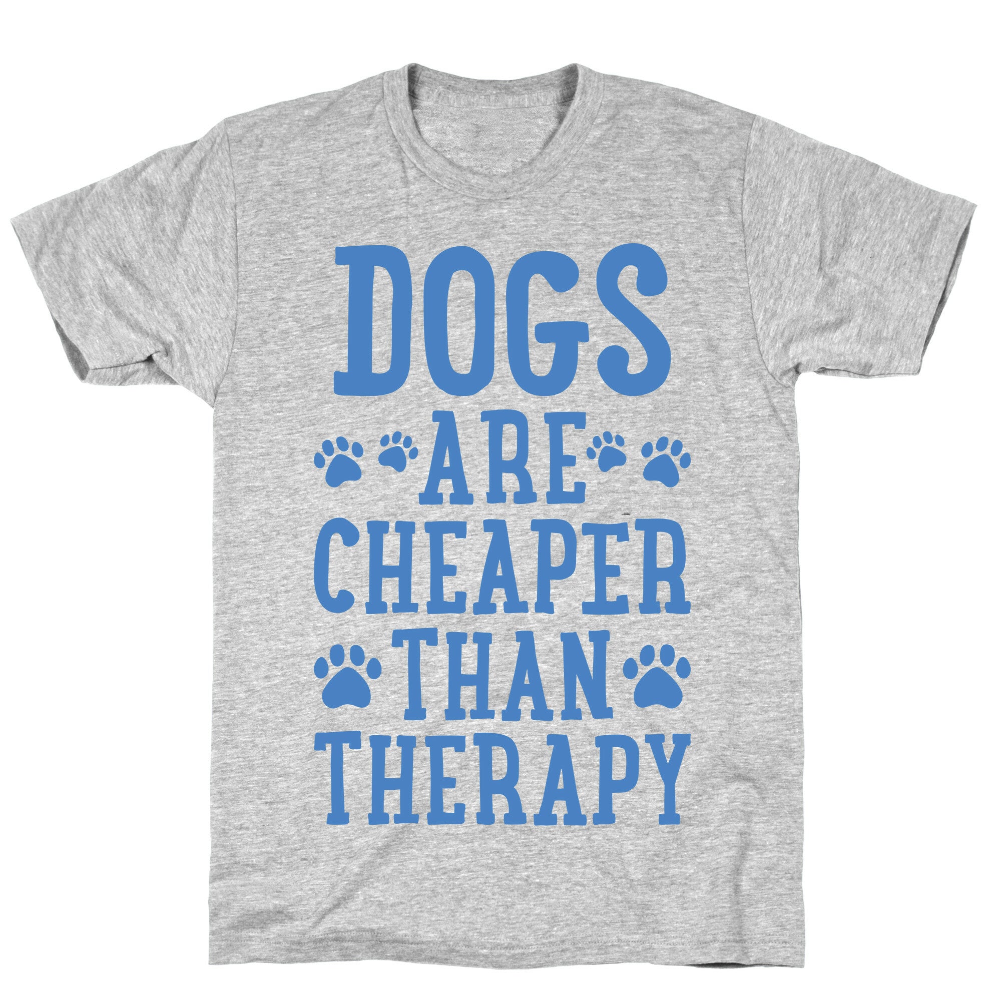 Dogs Are Cheaper Than Therapy T-Shirt