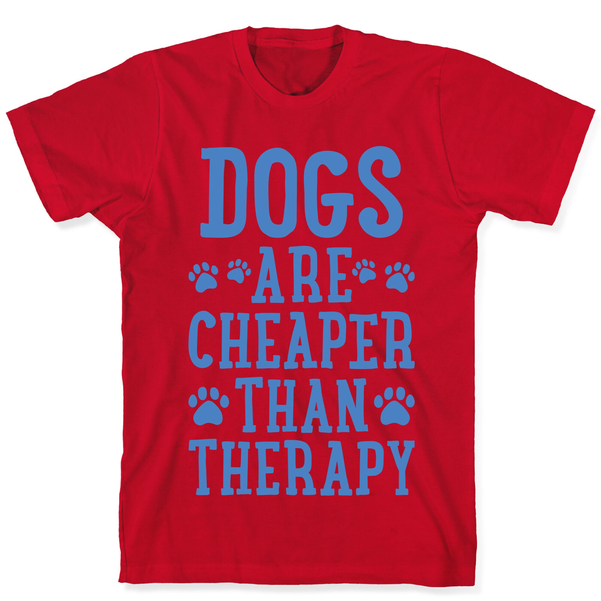 Dogs Are Cheaper Than Therapy T-Shirt