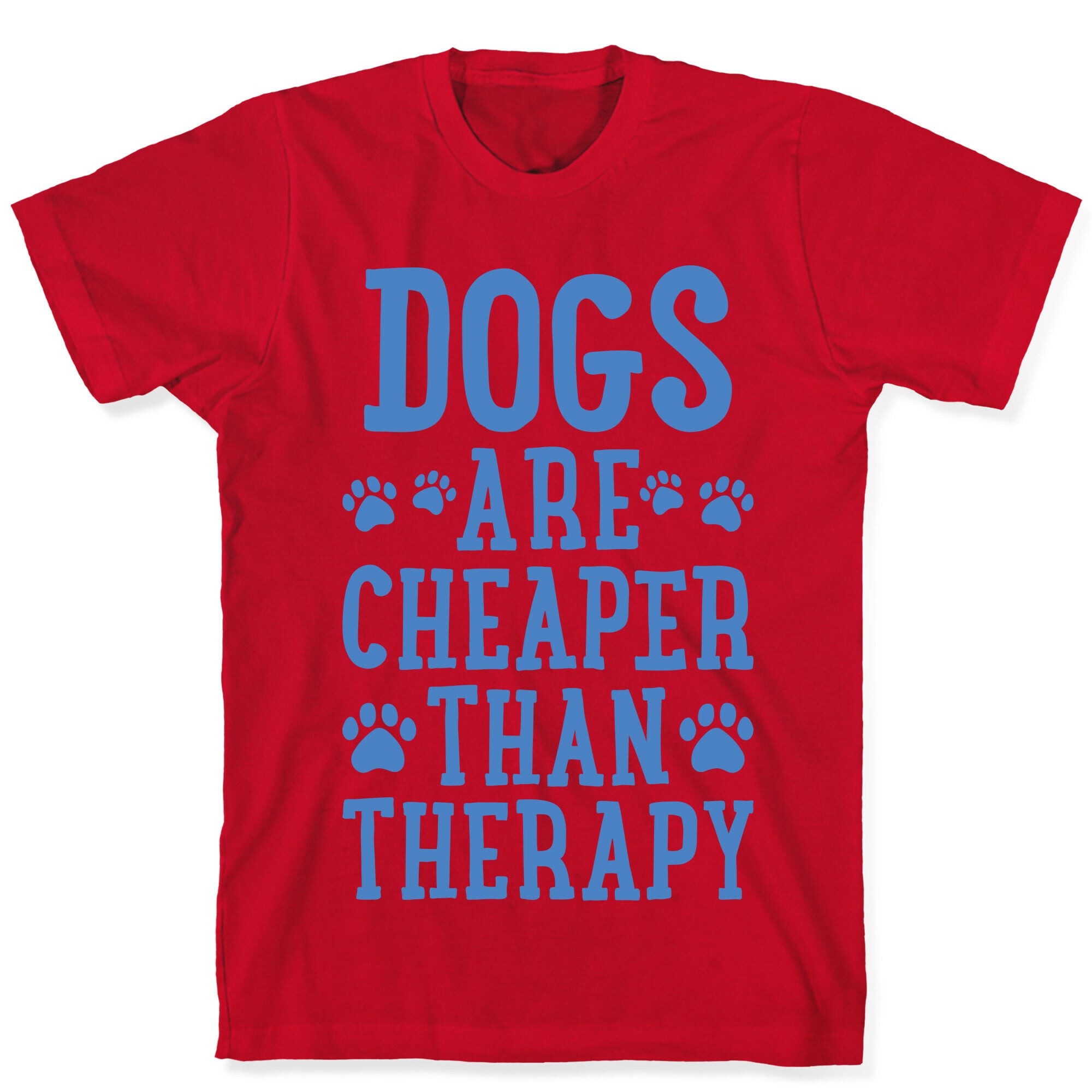 Dogs Are Cheaper Than Therapy T-Shirt
