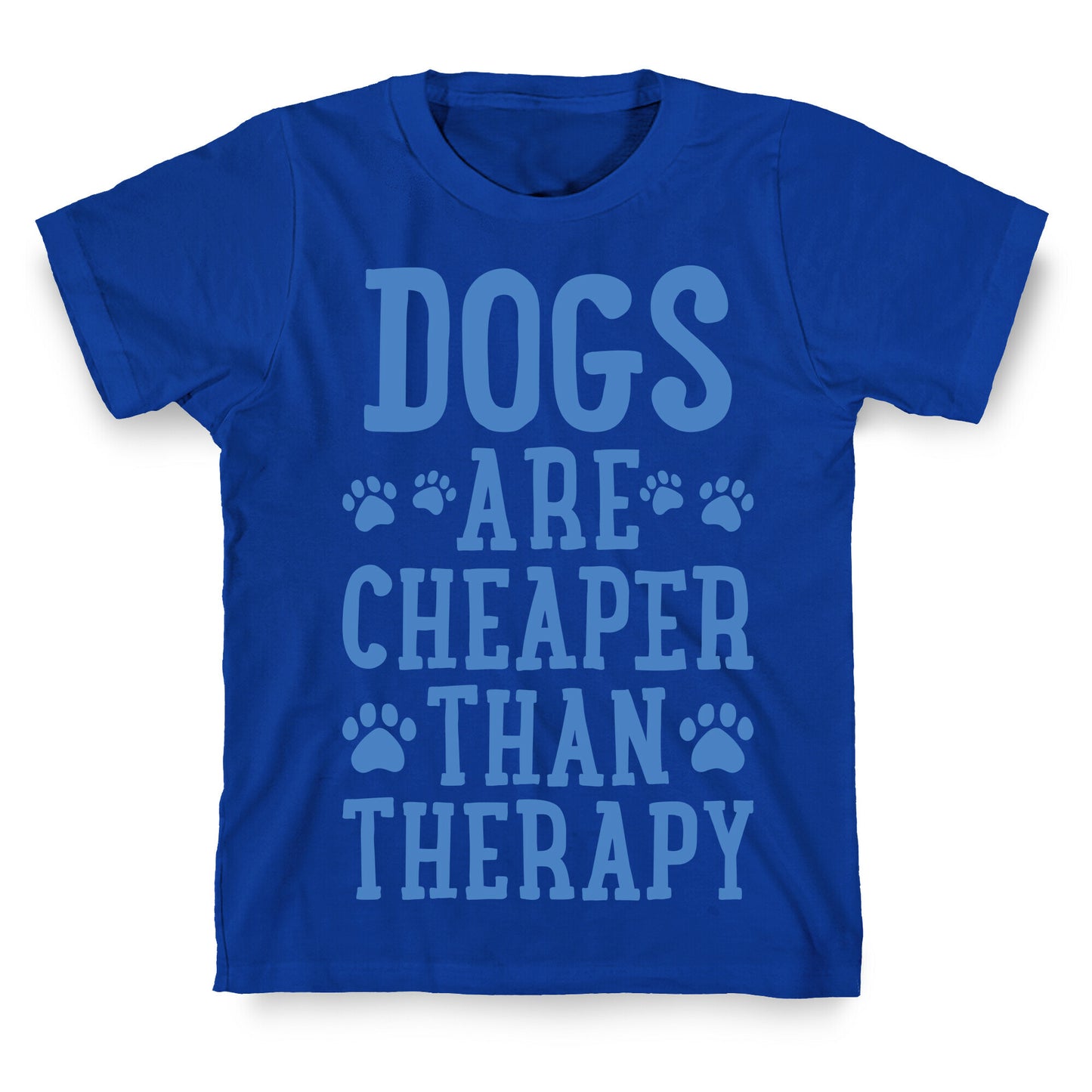 Dogs Are Cheaper Than Therapy T-Shirt