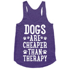 Dogs Are Cheaper Than Therapy Racerback Tank