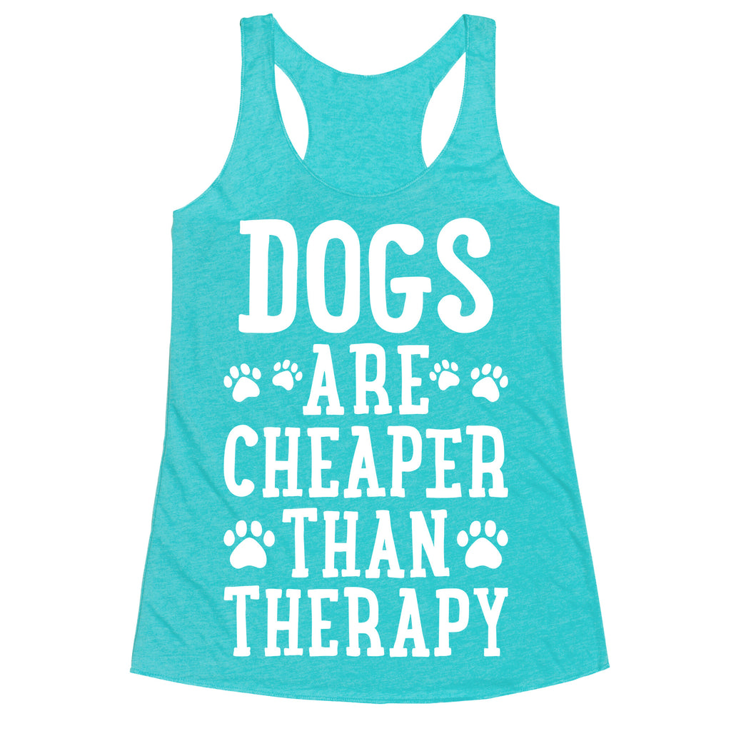 Dogs Are Cheaper Than Therapy Racerback Tank