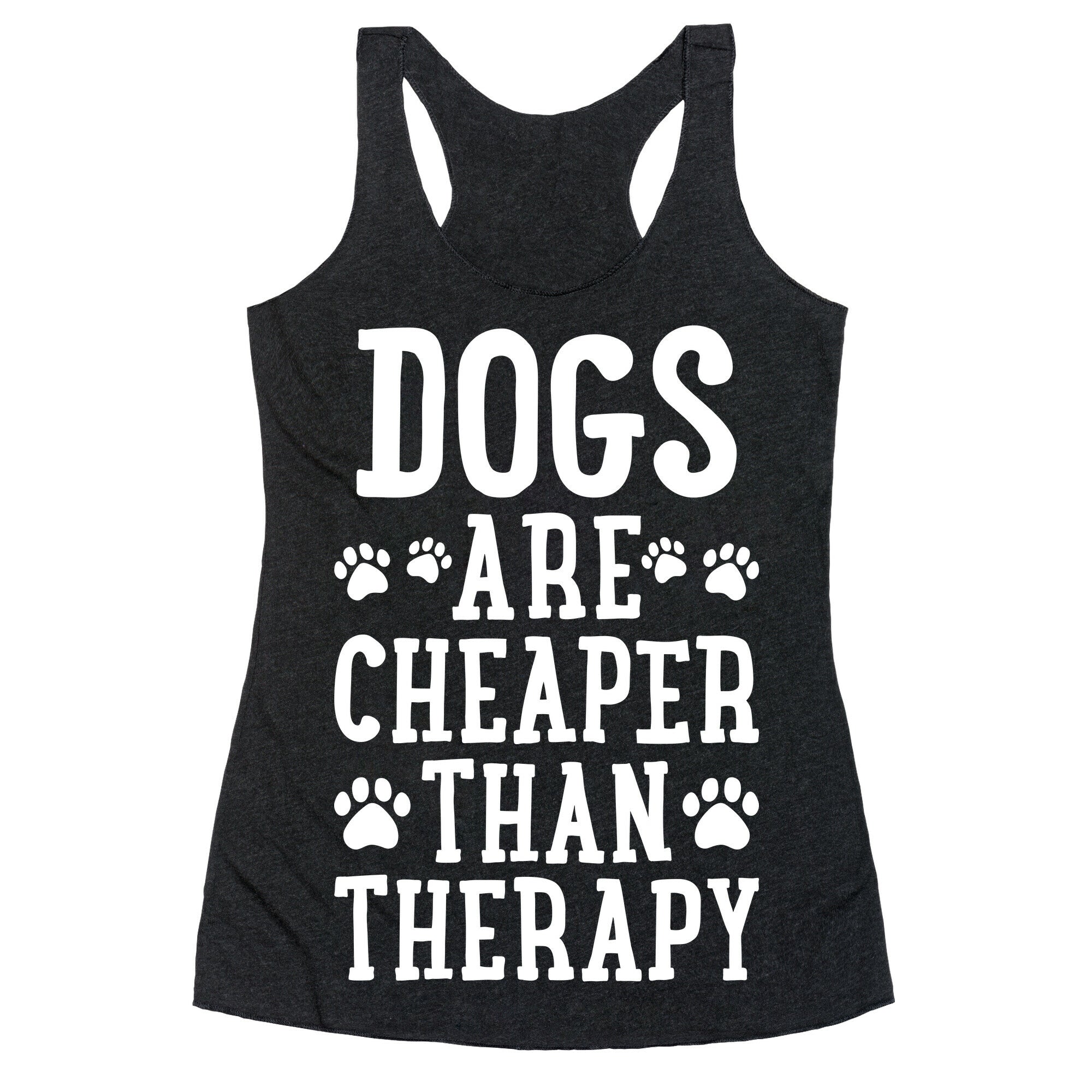 Dogs Are Cheaper Than Therapy Racerback Tank