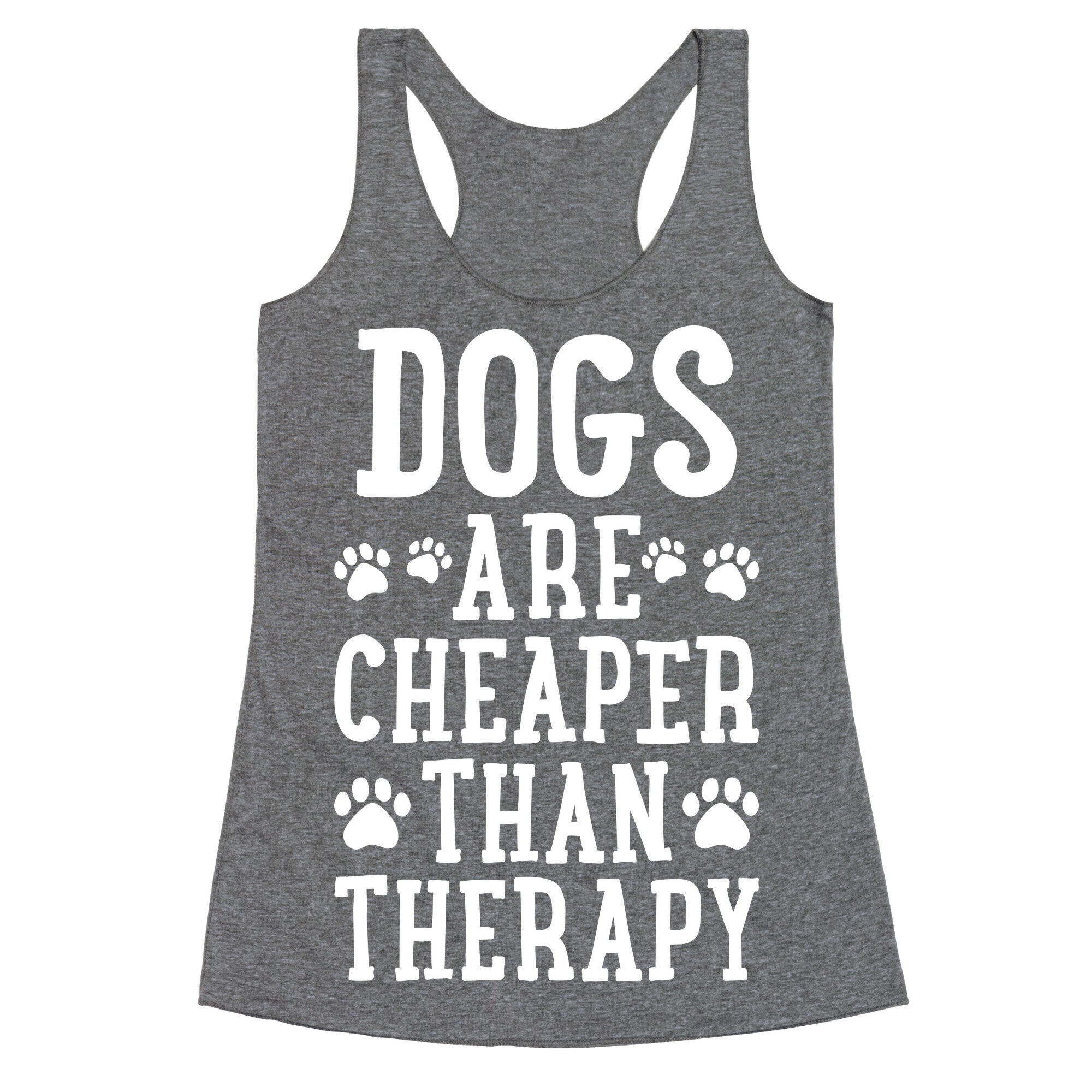 Dogs Are Cheaper Than Therapy Racerback Tank