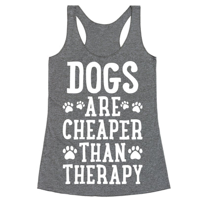 Dogs Are Cheaper Than Therapy Racerback Tank