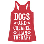 Dogs Are Cheaper Than Therapy Racerback Tank