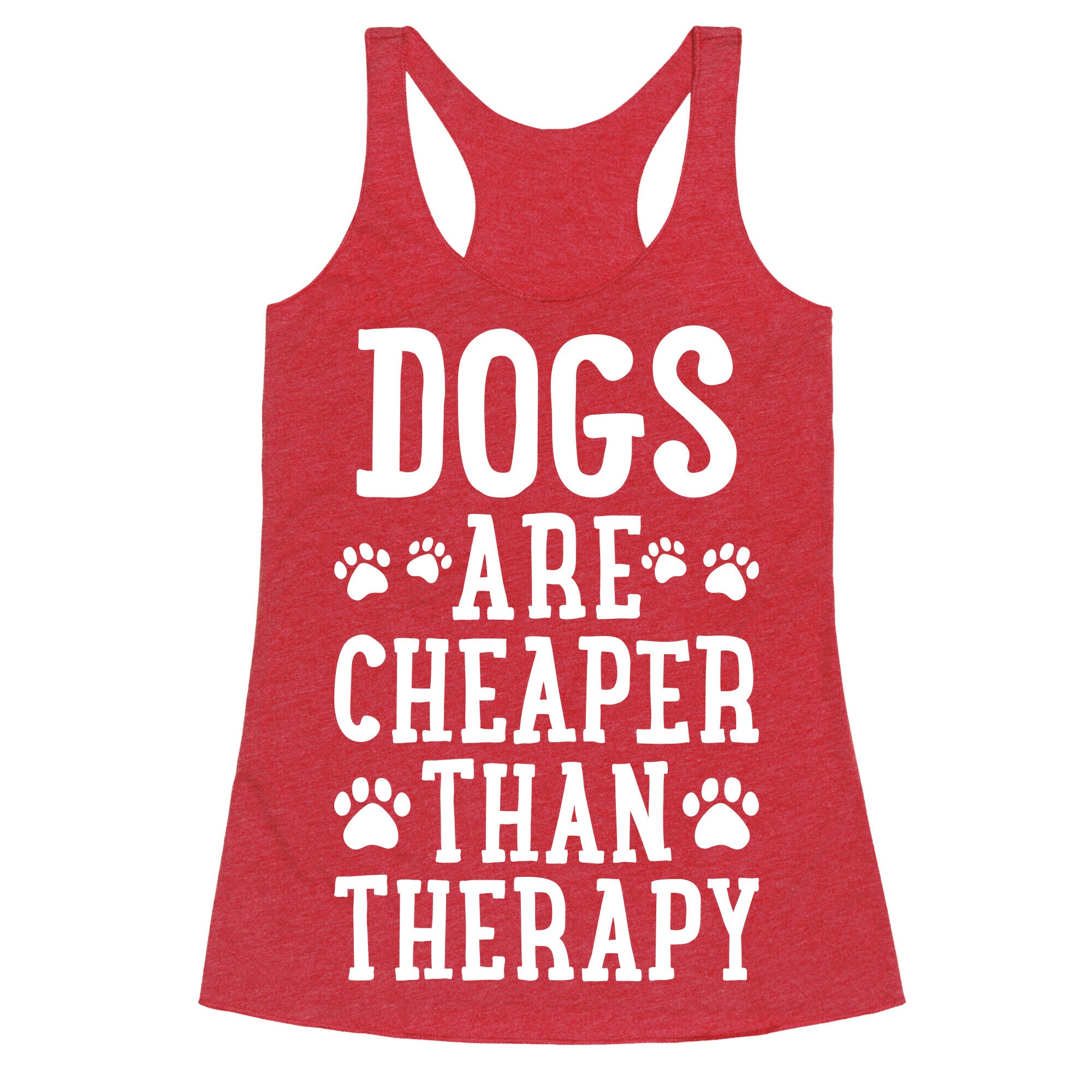 Dogs Are Cheaper Than Therapy Racerback Tank