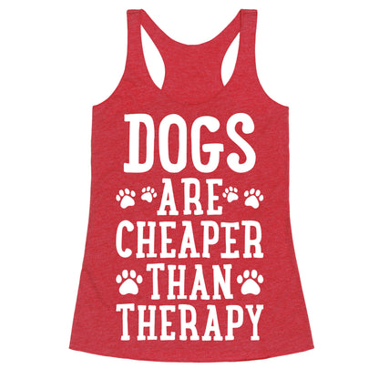 Dogs Are Cheaper Than Therapy Racerback Tank
