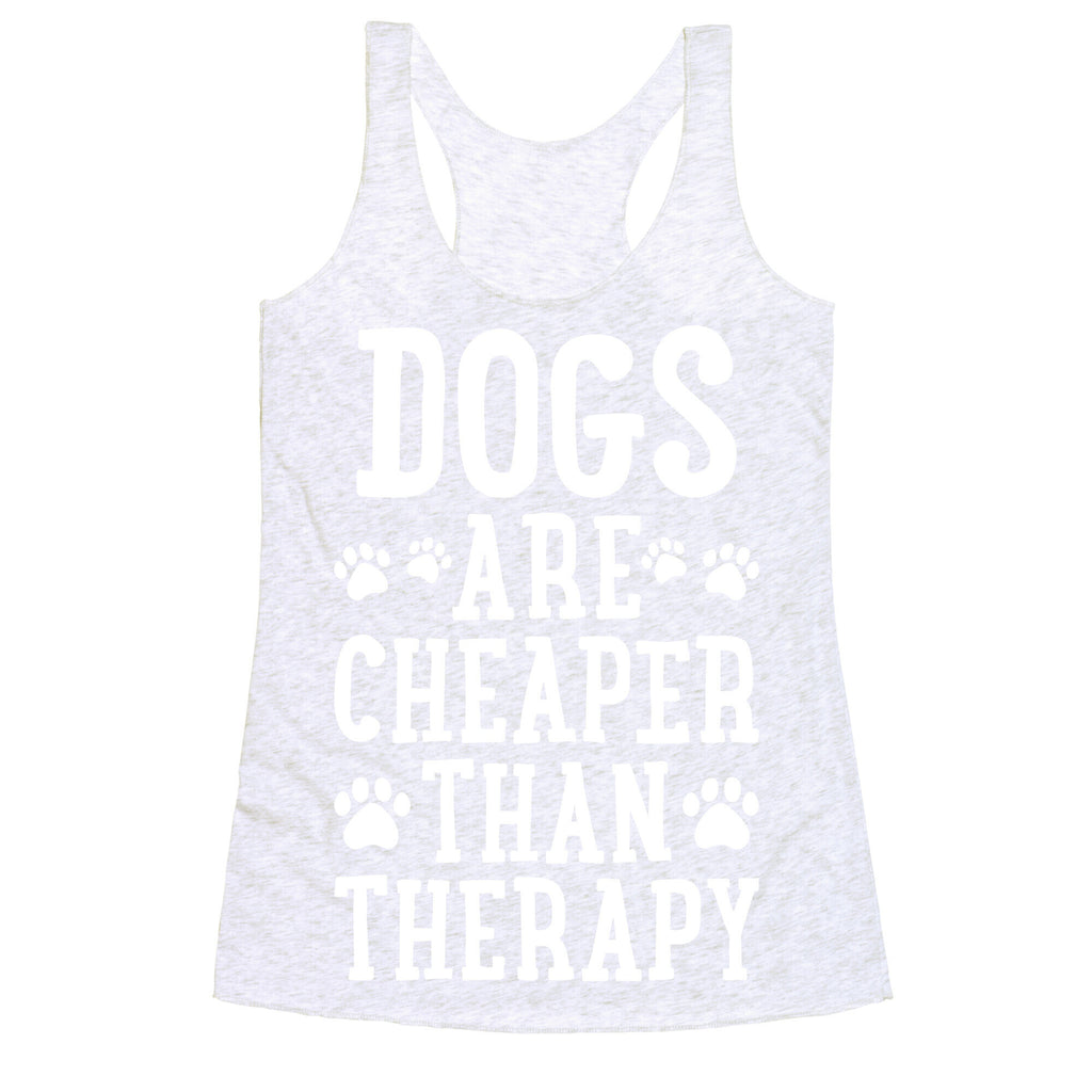 Dogs Are Cheaper Than Therapy Racerback Tank