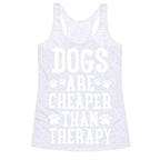 Dogs Are Cheaper Than Therapy Racerback Tank