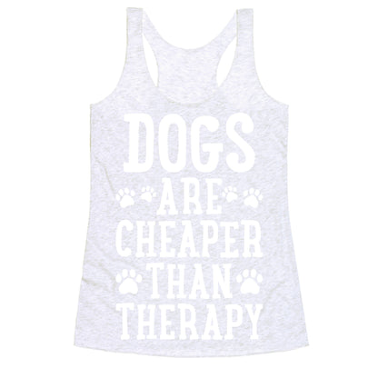 Dogs Are Cheaper Than Therapy Racerback Tank