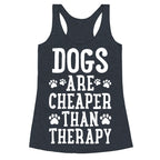 Dogs Are Cheaper Than Therapy Racerback Tank
