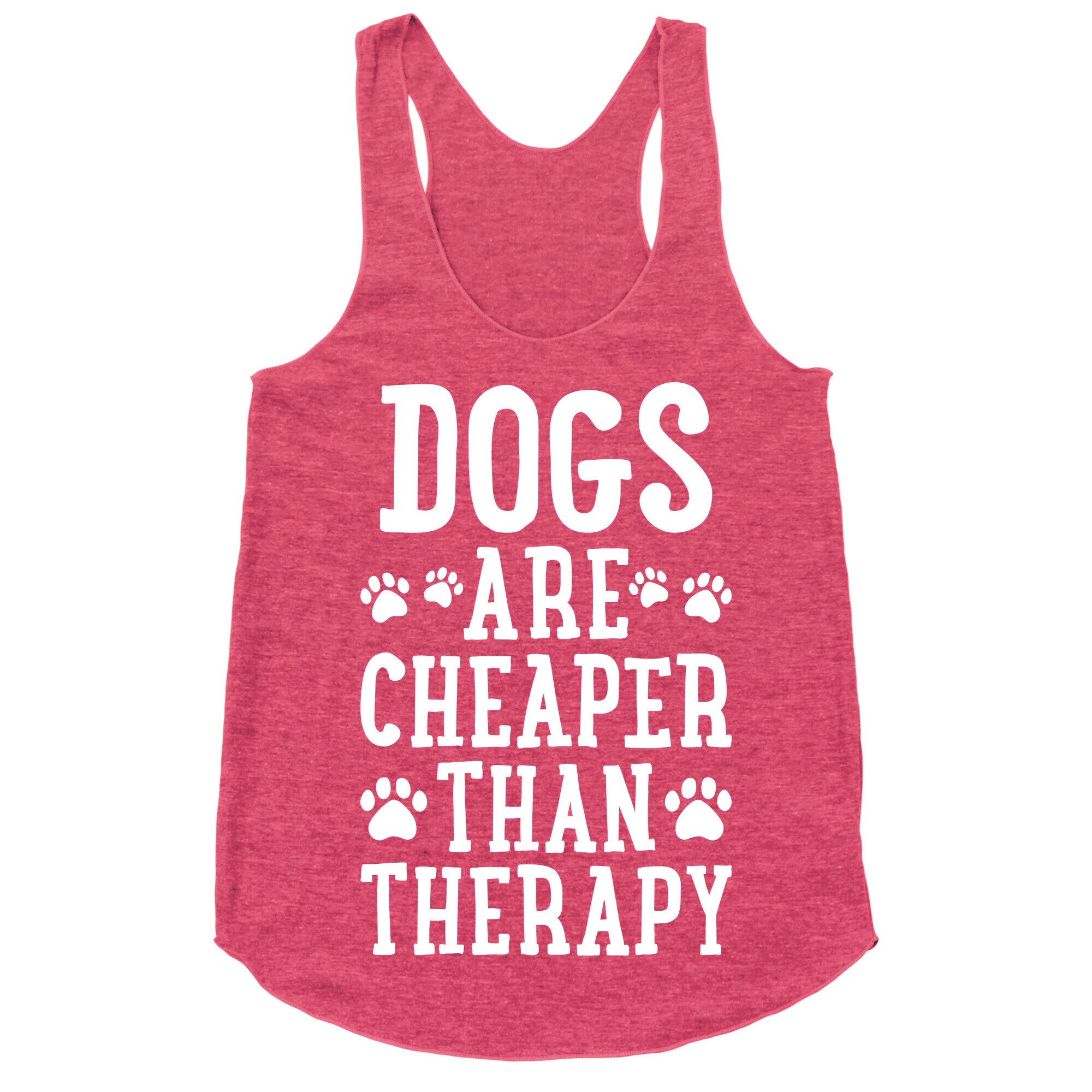 Dogs Are Cheaper Than Therapy Racerback Tank