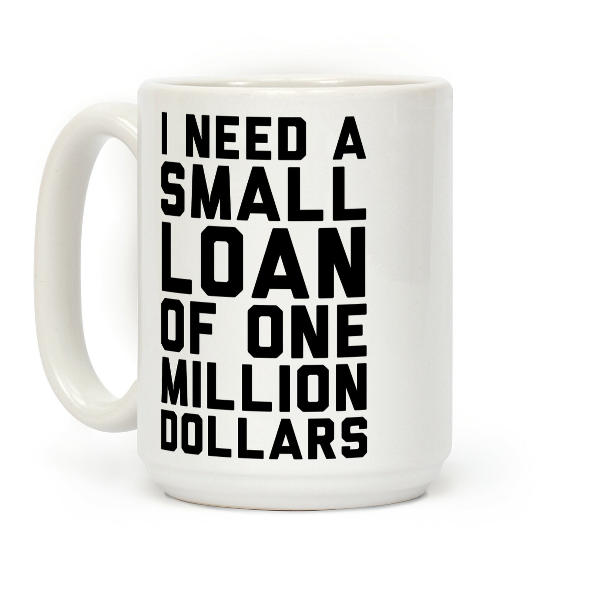 I Need A Small Loan Of One Million Dollars Coffee Mug