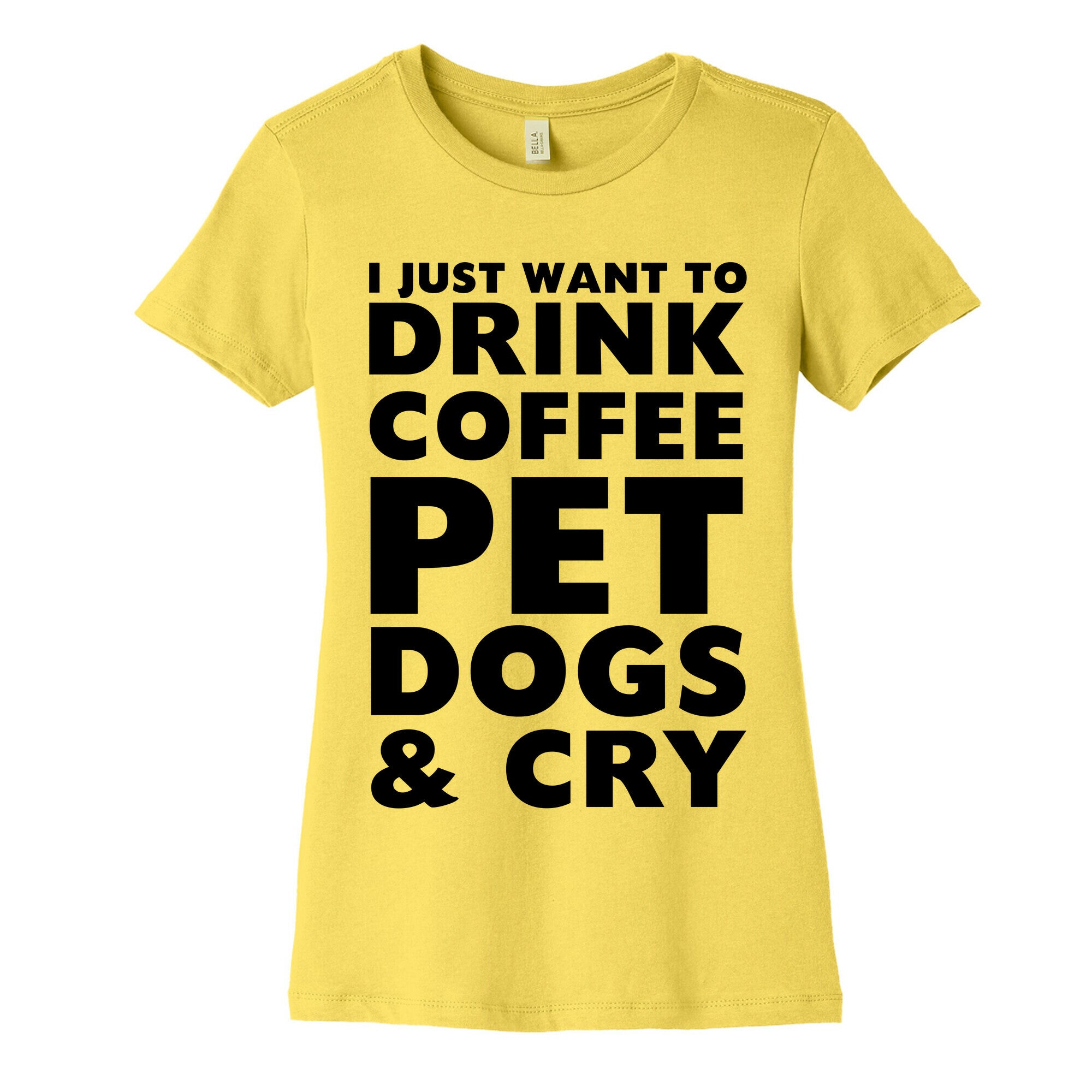 I Just Want To Drink Coffee, Pet Dogs And Cry Women's Cotton Tee