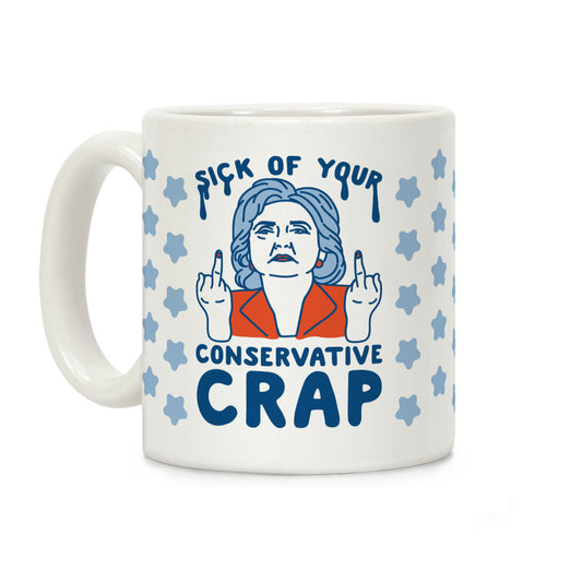Sick Of Your Conservative Crap Coffee Mug