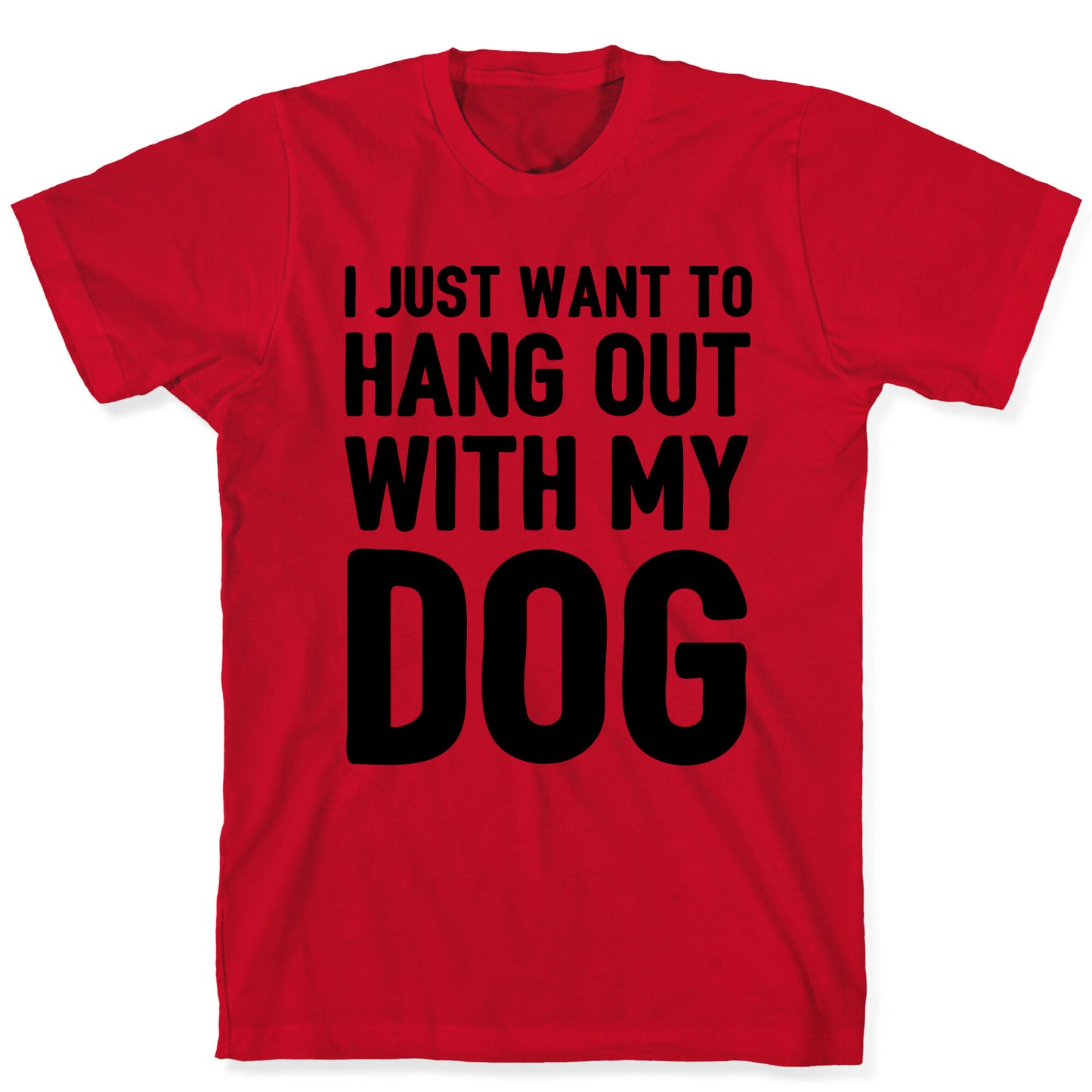 I Just Want To Hang Out With My Dog T-Shirt