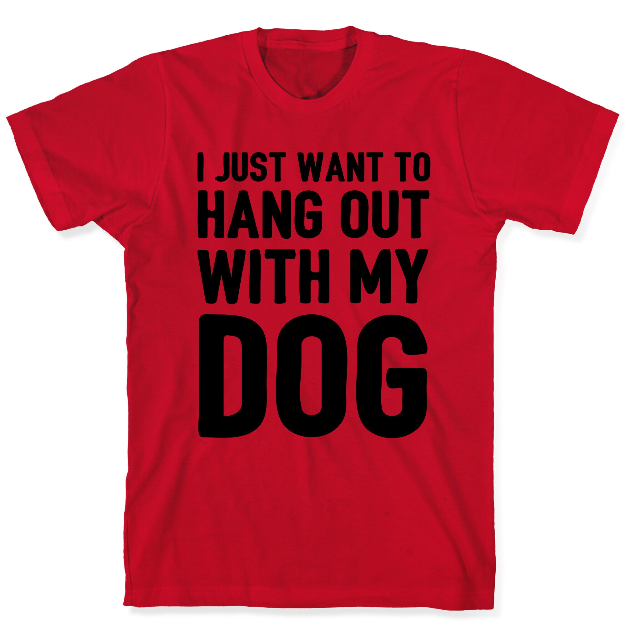 I Just Want To Hang Out With My Dog T-Shirt