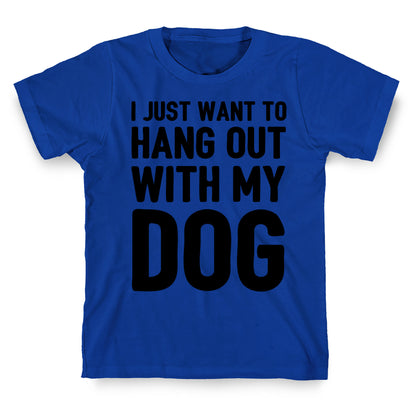I Just Want To Hang Out With My Dog T-Shirt