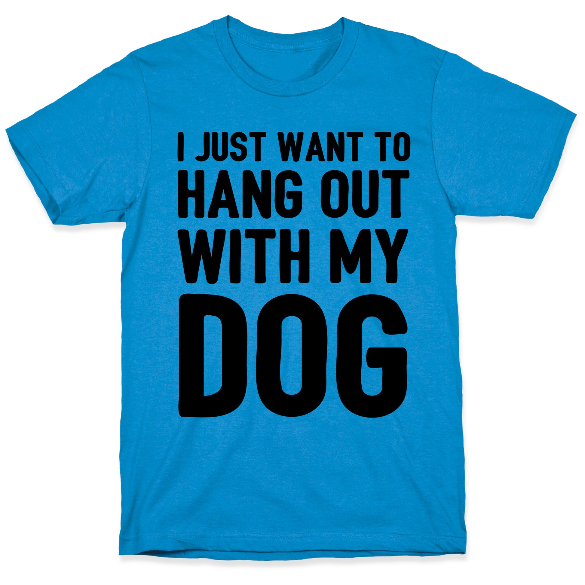 I Just Want To Hang Out With My Dog T-Shirt