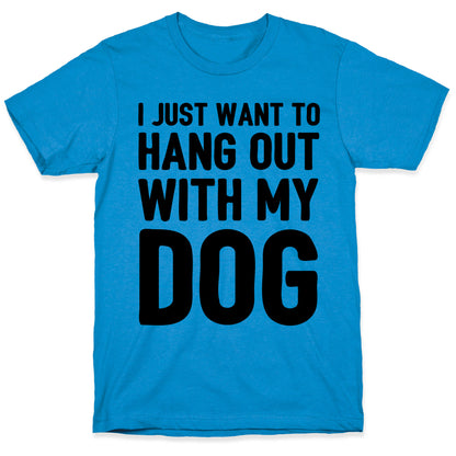 I Just Want To Hang Out With My Dog T-Shirt
