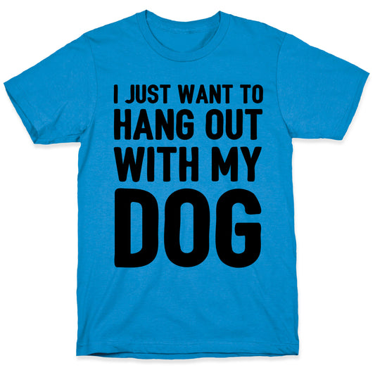 I Just Want To Hang Out With My Dog T-Shirt