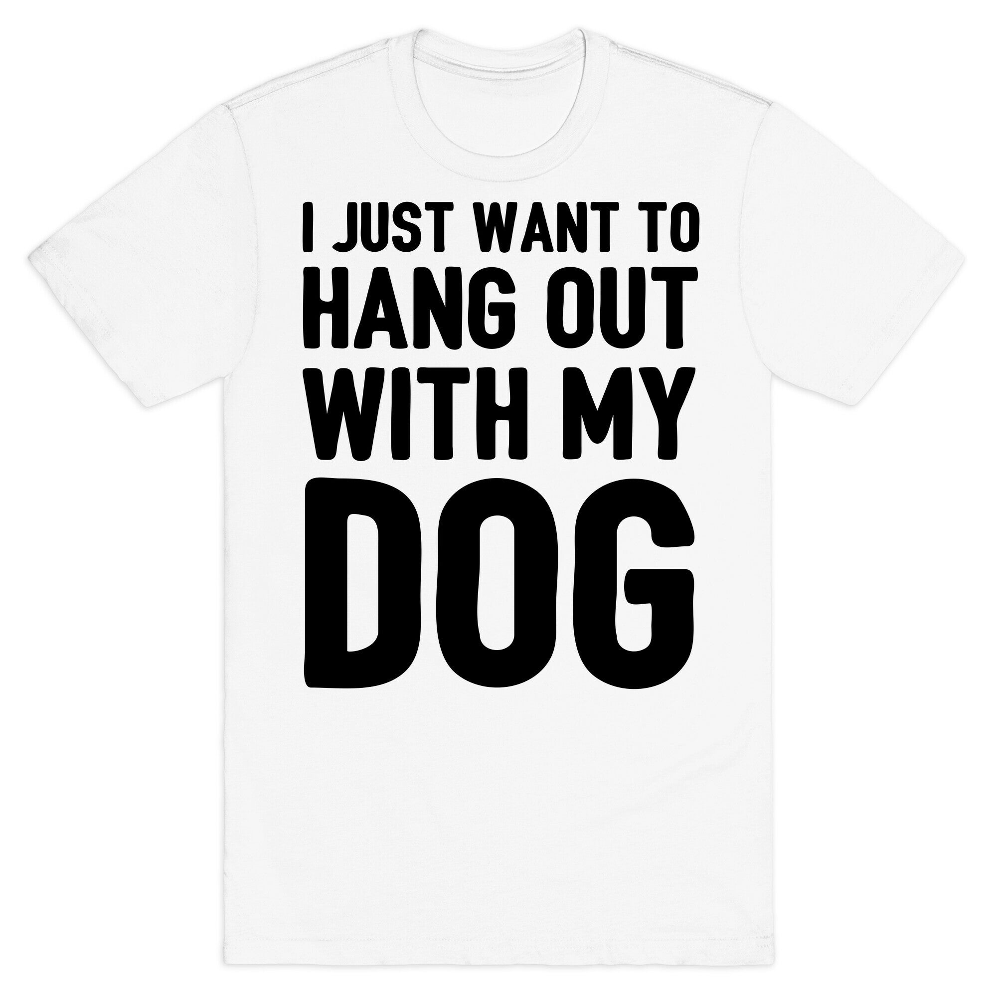 I Just Want To Hang Out With My Dog T-Shirt