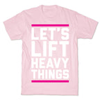 Let's Lift Heavy Things T-Shirt