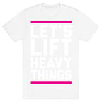 Let's Lift Heavy Things T-Shirt