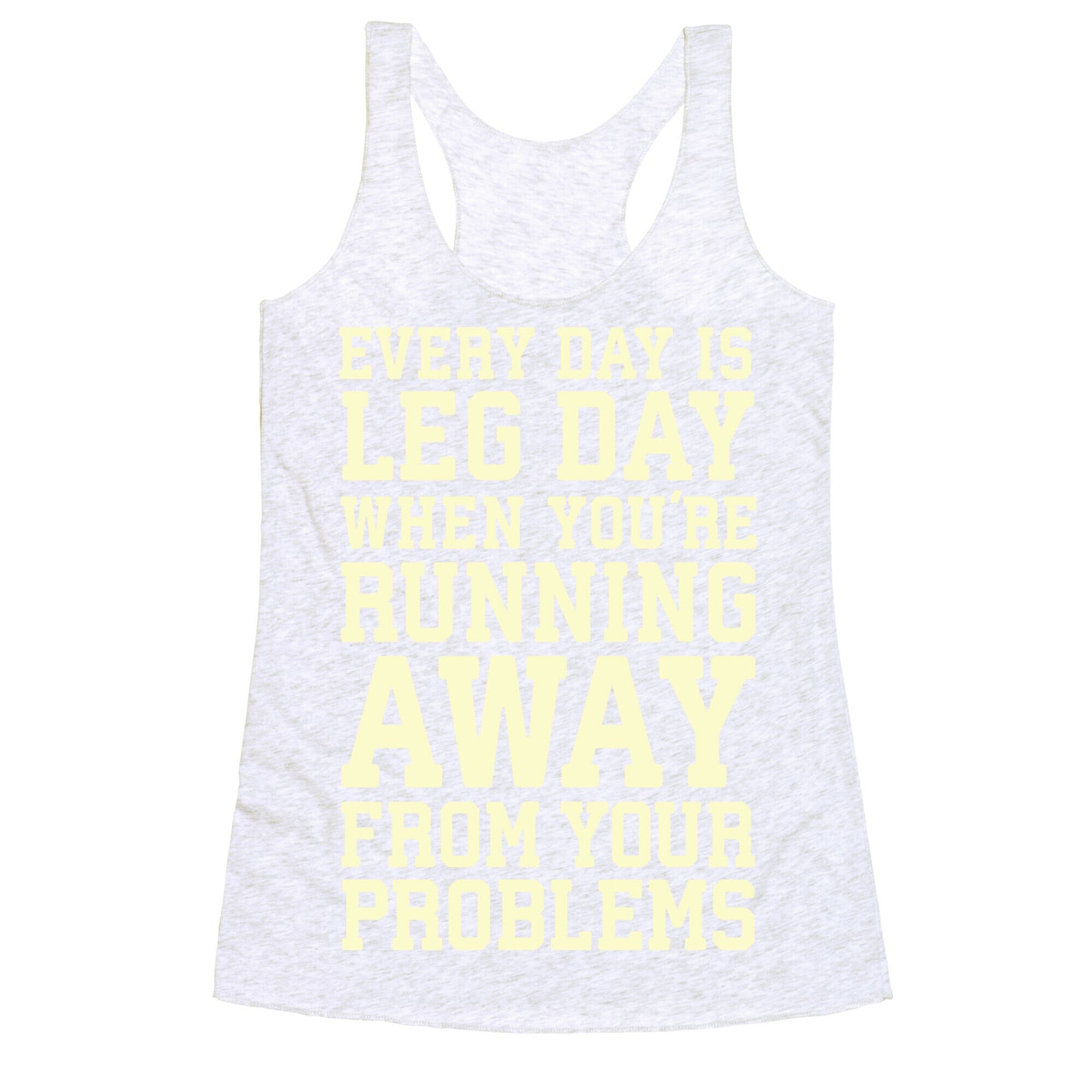 Every Day Is Leg Day When You're Running Away From Your Problems Racerback Tank