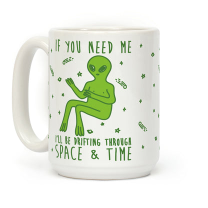 If You Need Me I'll Be Drifting Through Space And Time Coffee Mug