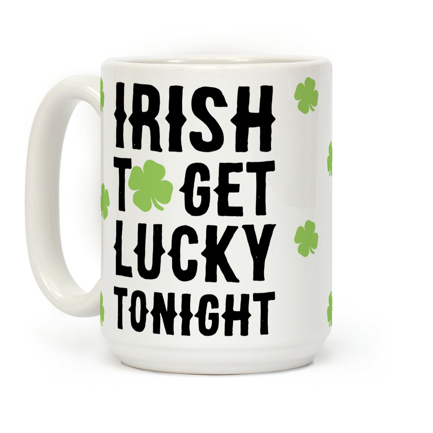 Irish To Get Lucky Tonight Coffee Mug
