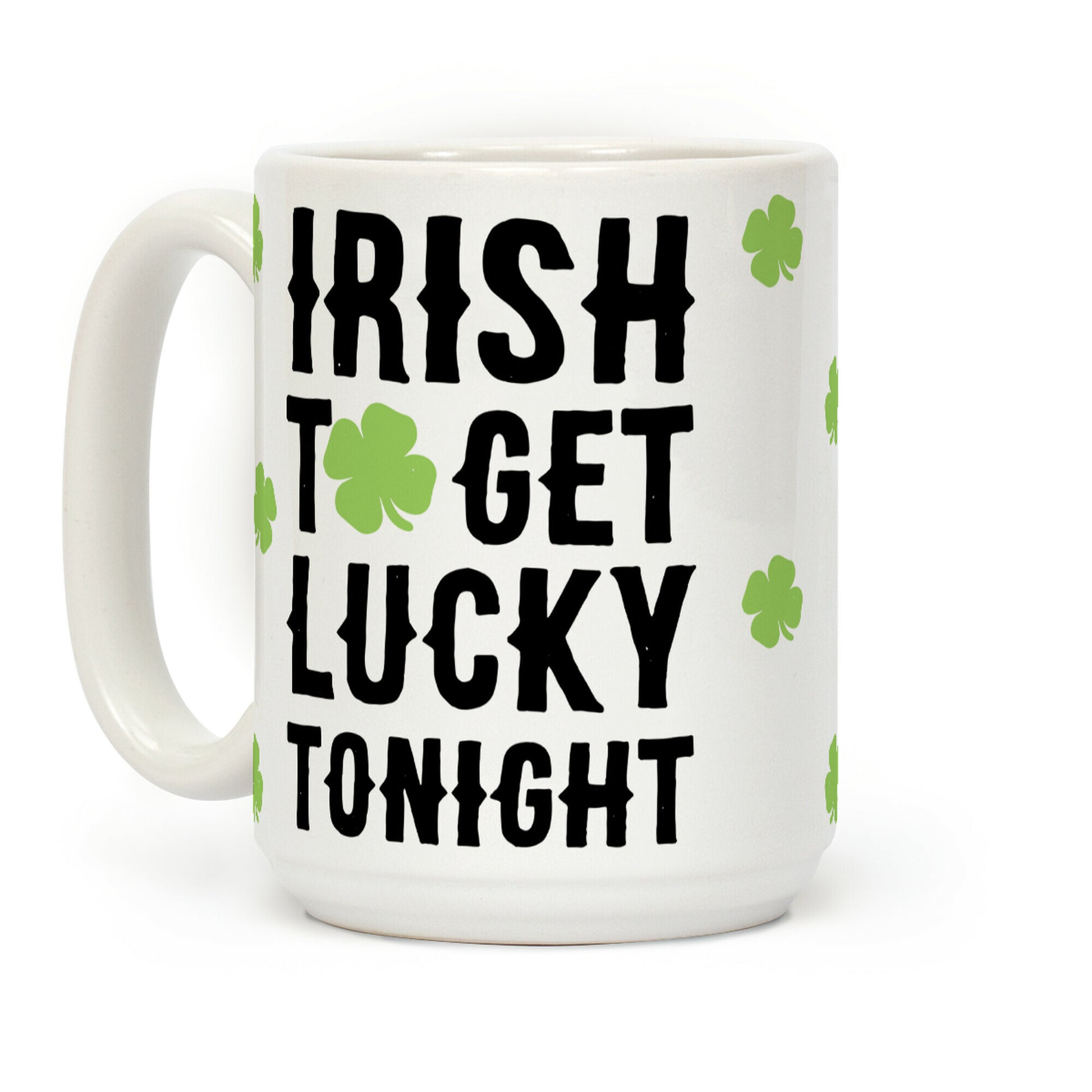 Irish To Get Lucky Tonight Coffee Mug