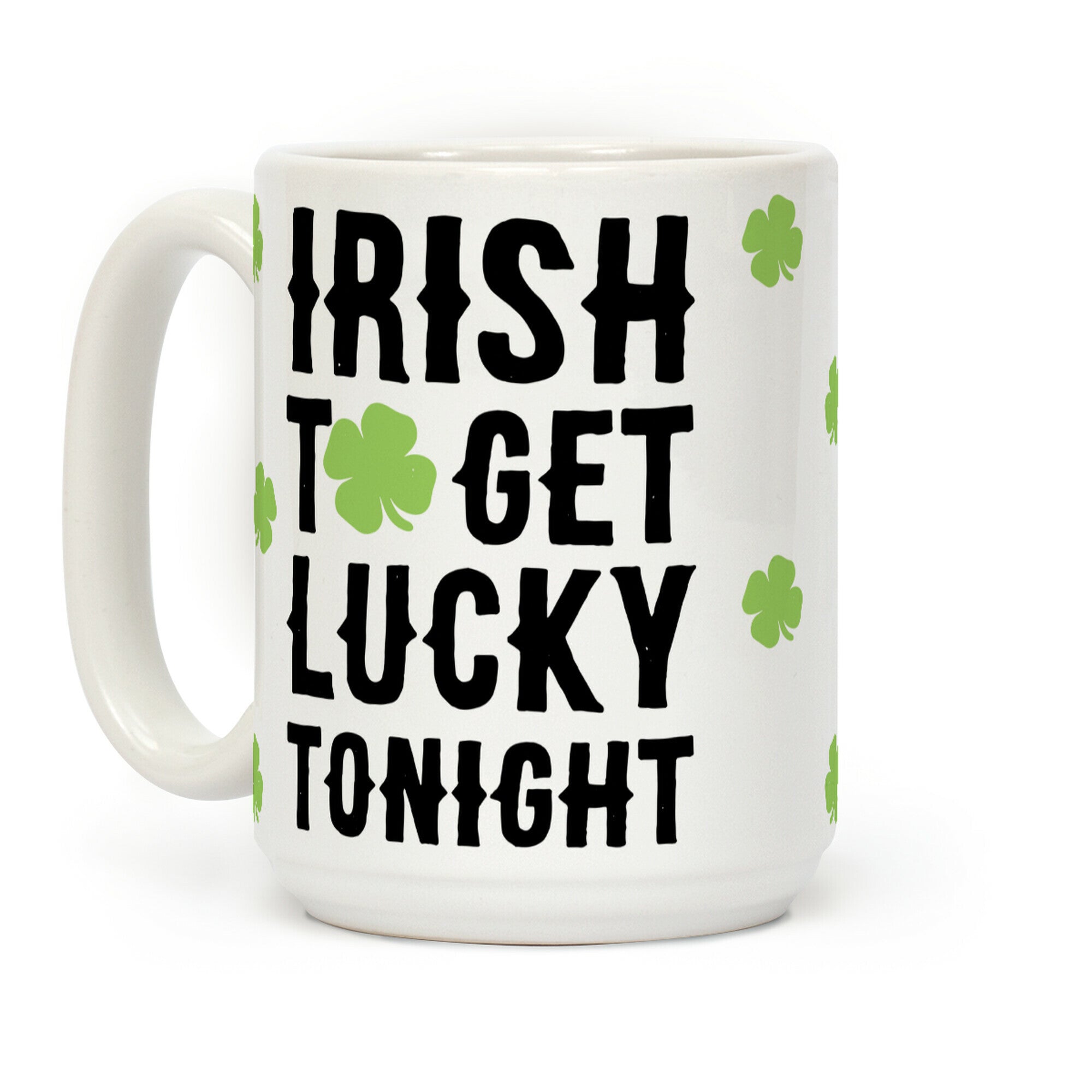 Irish To Get Lucky Tonight Coffee Mug