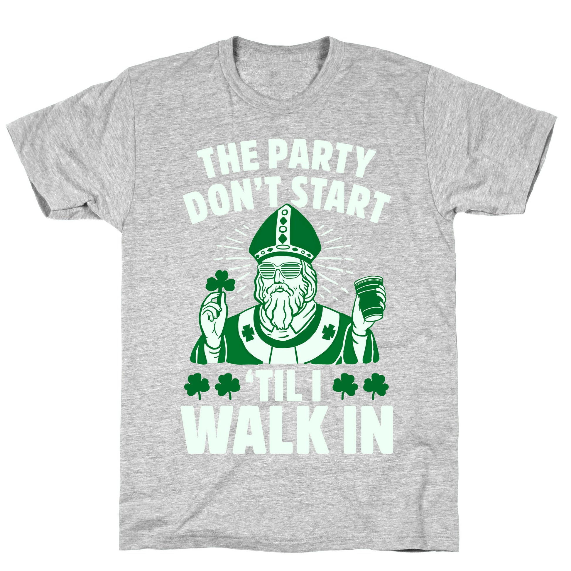 The Party Don't Start Till I Walk In (St. Patrick) T-Shirt