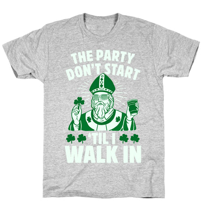 The Party Don't Start Till I Walk In (St. Patrick) T-Shirt
