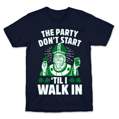 The Party Don't Start Till I Walk In (St. Patrick) T-Shirt