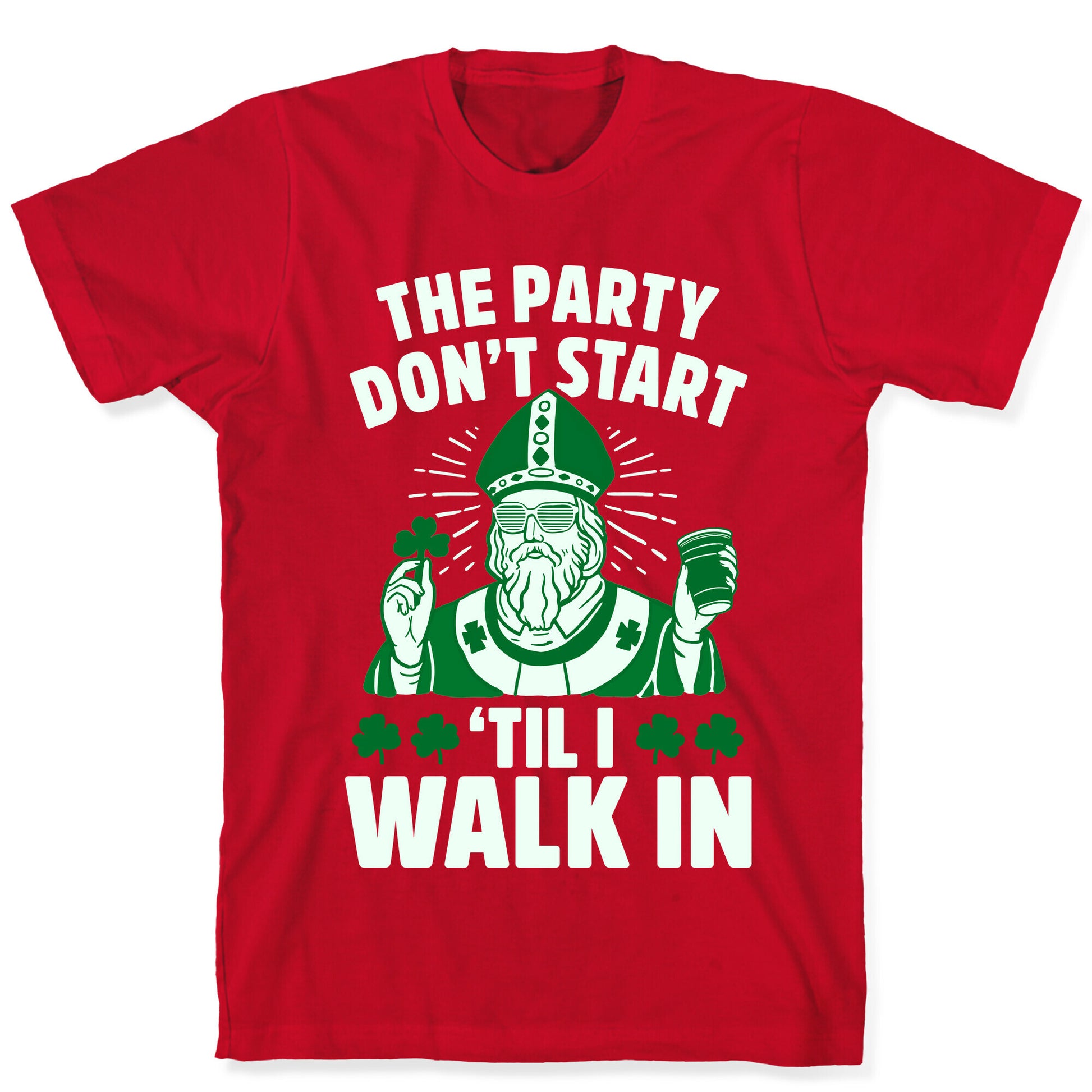 The Party Don't Start Till I Walk In (St. Patrick) T-Shirt