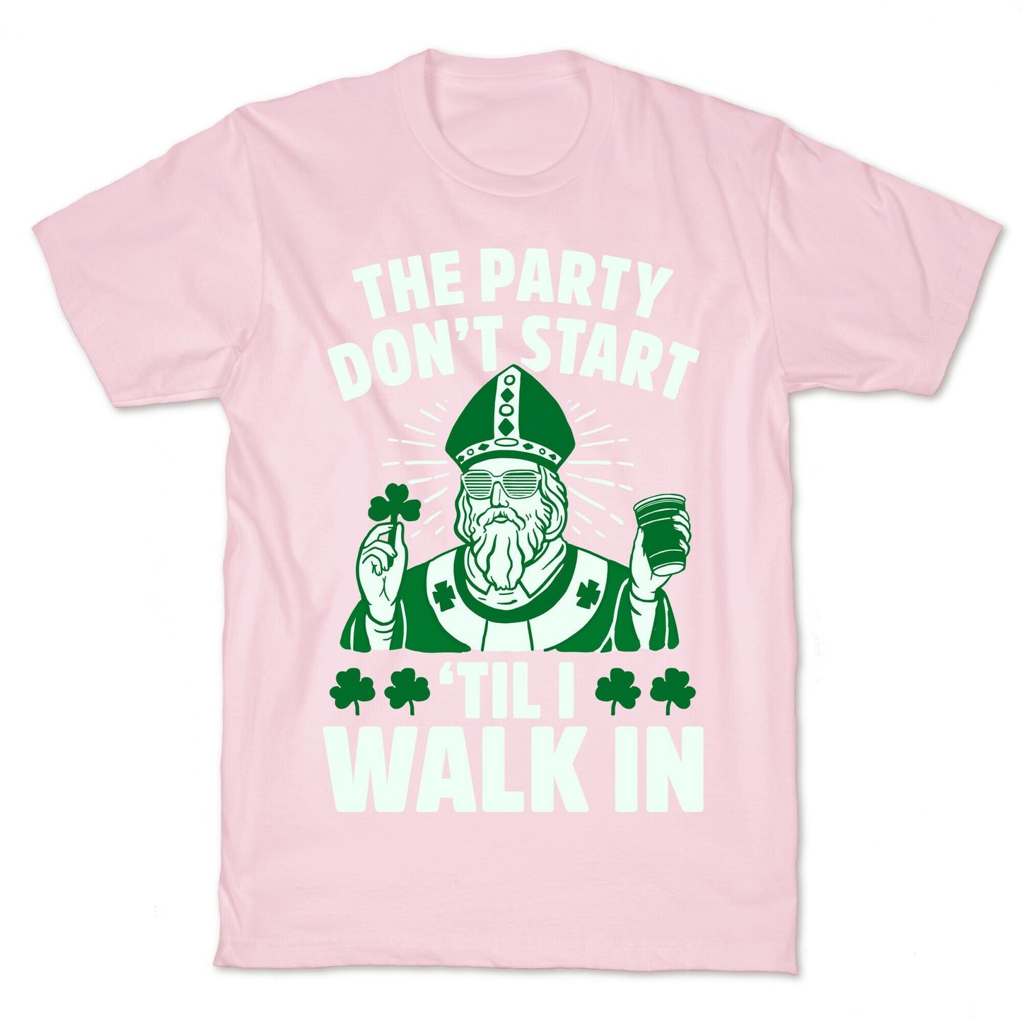 The Party Don't Start Till I Walk In (St. Patrick) T-Shirt