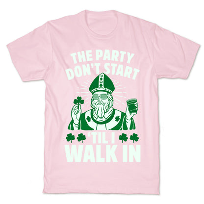 The Party Don't Start Till I Walk In (St. Patrick) T-Shirt