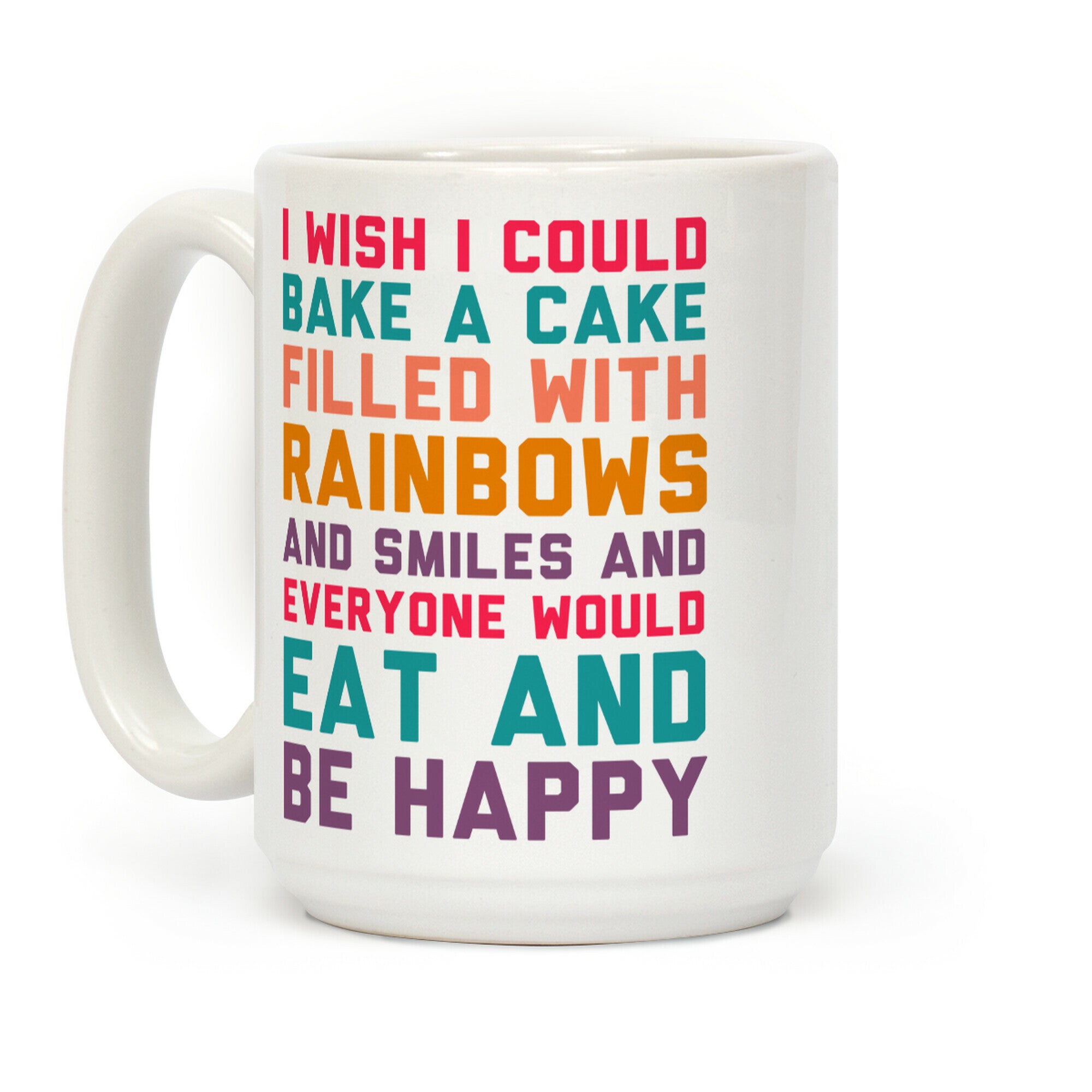 I Wish I Could Bake A Cake Filled With Rainbows And Smiles And Everyone Would Eat And Be Happy Coffee Mug