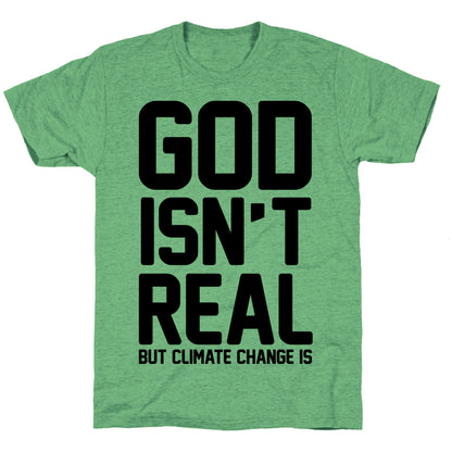 God Isn't Real But Climate Change Is Unisex Triblend Tee