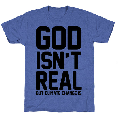 God Isn't Real But Climate Change Is Unisex Triblend Tee