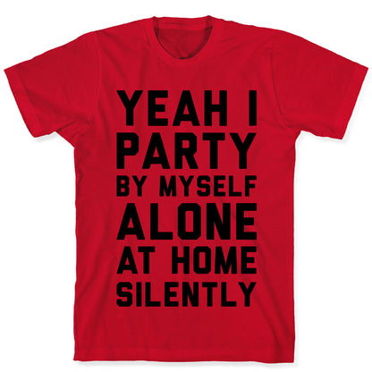 Yeah I Party By Myself Alone At Home Silently T-Shirt