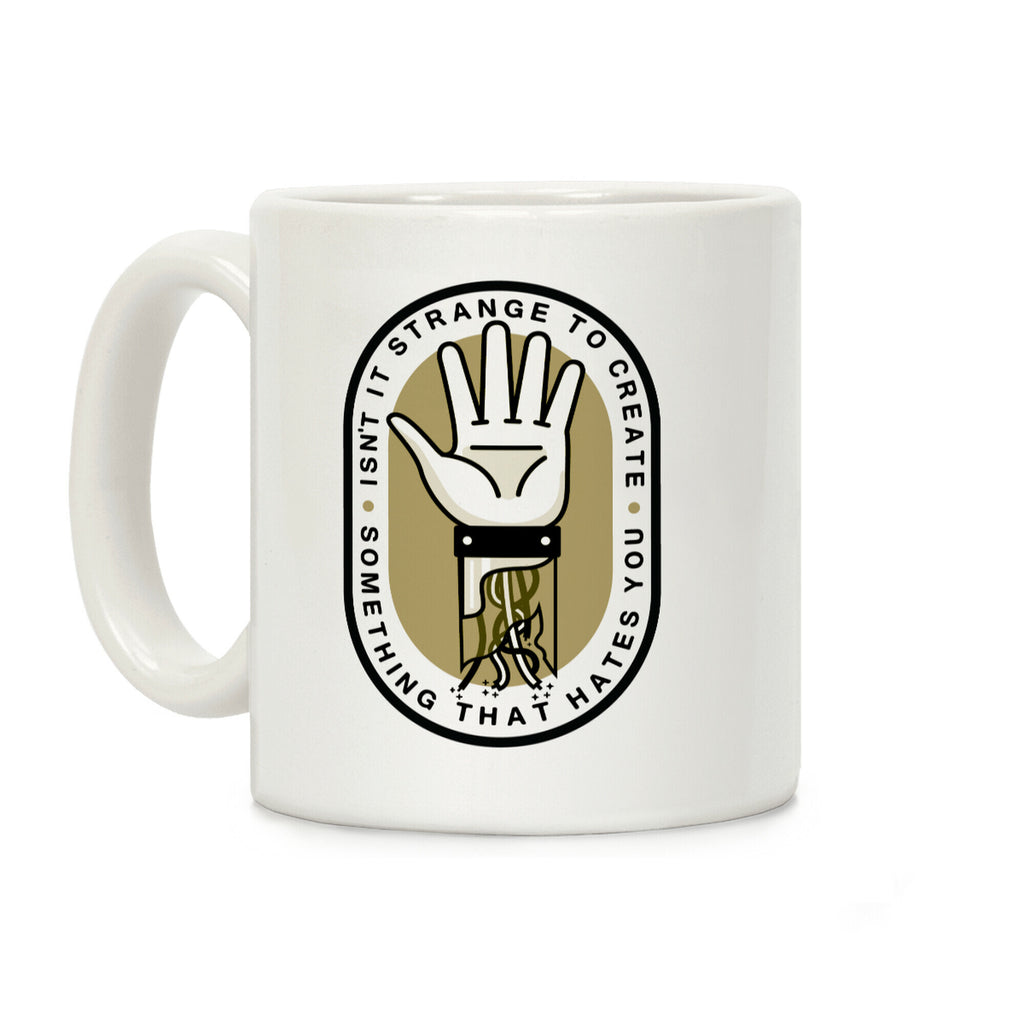 Isn't It Strange To Create Something That Hates You Coffee Mug