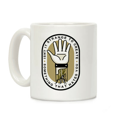 Isn't It Strange To Create Something That Hates You Coffee Mug