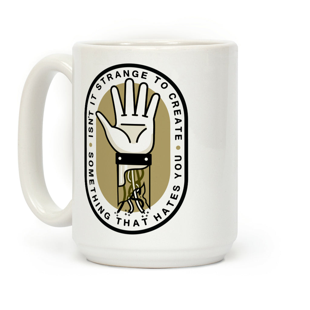 Isn't It Strange To Create Something That Hates You Coffee Mug