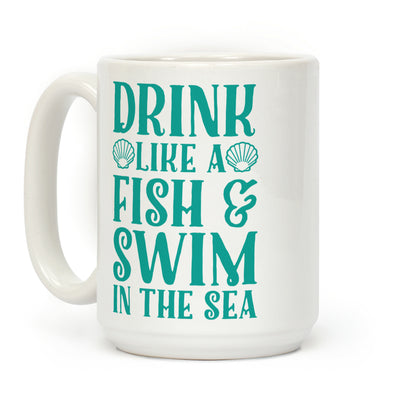 Drink Like A Fish & Swim In The Sea Coffee Mug