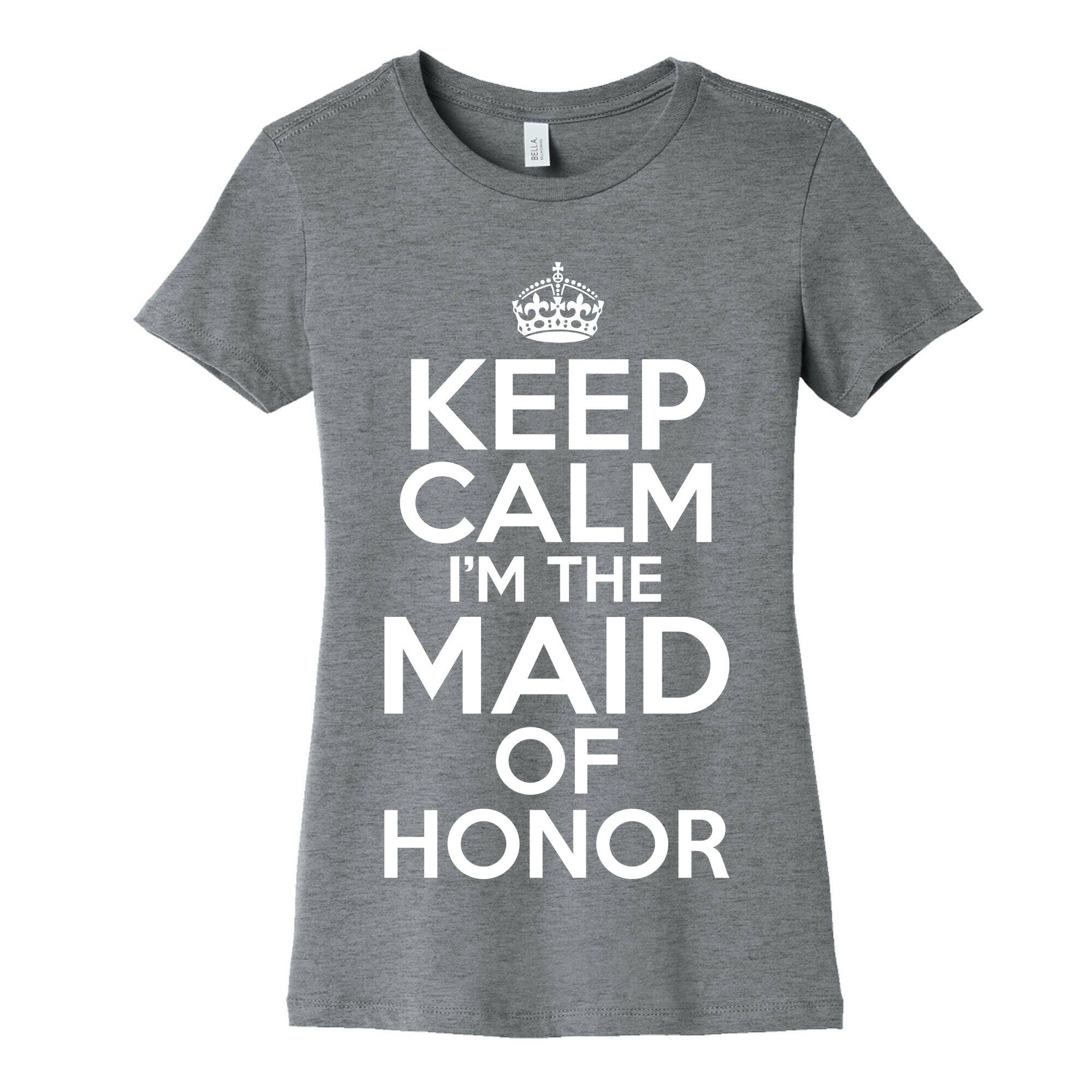 Keep Calm I'm The Maid Of Honor Women's Cotton Tee